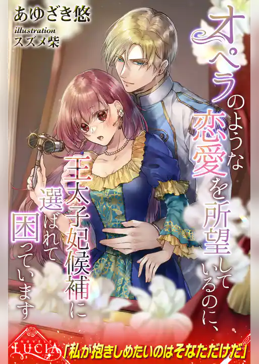 オペラのような恋愛を所望しているのに、王太子妃候補に選ばれて困っています