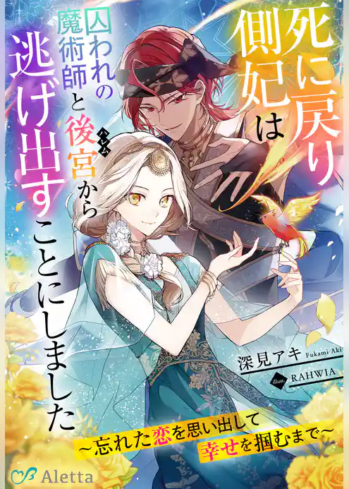 死に戻り側妃は囚われの魔術師と後宮から逃げ出すことにしました～忘れた恋を思い出して幸せを掴むまで～