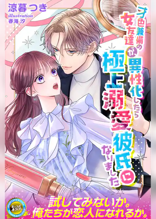 才色兼備の女友達が、異性化したら極上溺愛彼氏になりました