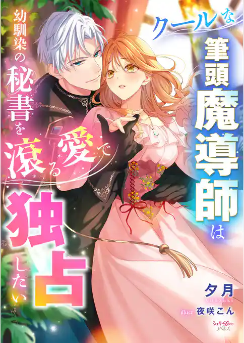 クールな筆頭魔導師は幼馴染の秘書を滾る愛で独占したい