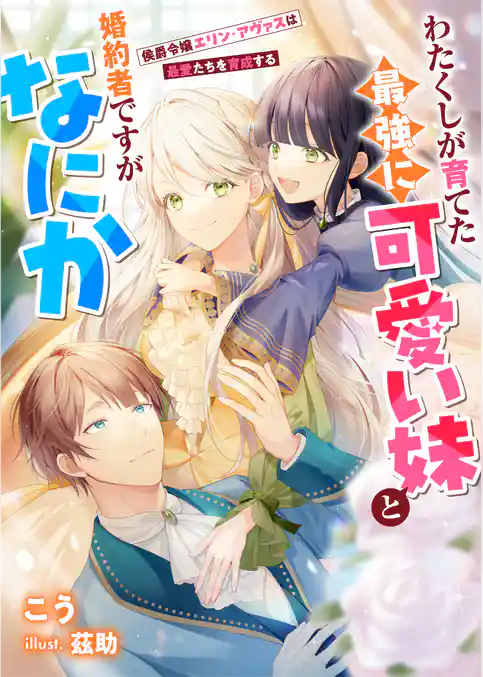 わたくしが育てた最強に可愛い妹と婚約者ですがなにか　侯爵令嬢エリン・アヴァスは最愛たちを育成する