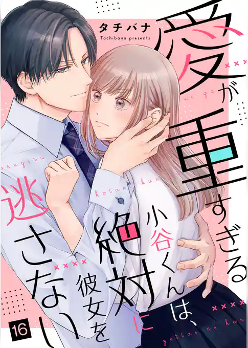 愛が重すぎる小谷くんは、絶対に彼女を逃さない