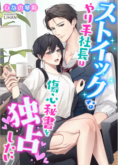 ストイックなやり手社長は傷心秘書を独占したい