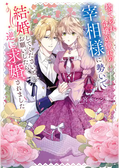 捨てられ令嬢が憧れの宰相様に勢いで結婚してくださいとお願いしたら逆に求婚されました