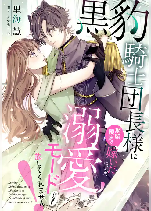 黒豹騎士団長様に期間限定で嫁いだはずが、溺愛モードになって放してくれません！