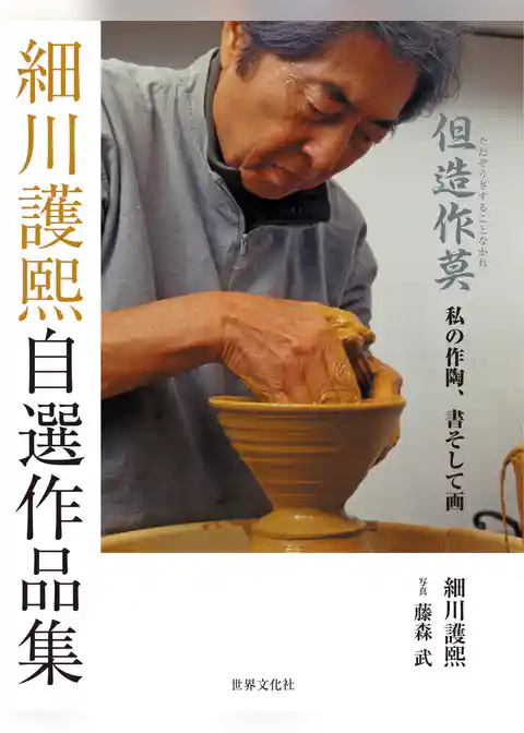 細川護熙自選作品集 但造作莫 私の作陶、書そして画
