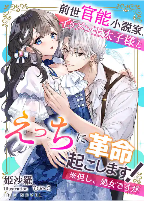 前世官能小説家、イケメン王太子様とえっちに革命起こします！※但し処女ですが