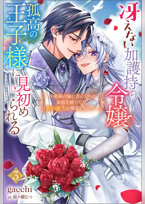 冴えない加護持ち令嬢、孤高の王子様に見初められる ～美貌の妹に言いなりの家族を捨てたら、真の能力が開花しました～（ノベル）
