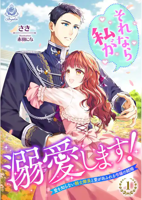 それなら私が溺愛します！～愛を知らない騎士隊長と愛があふれる令嬢の結婚～