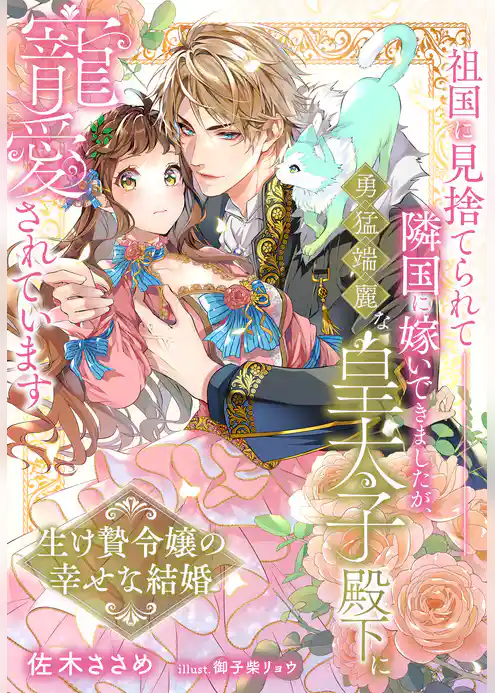 祖国に見捨てられて隣国に嫁いできましたが、勇猛端麗な皇太子殿下に寵愛されています～生け贄令嬢の幸せな結婚～