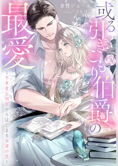 或る引きこもり伯爵の最愛～不本意な同居からはじまる永遠の恋～