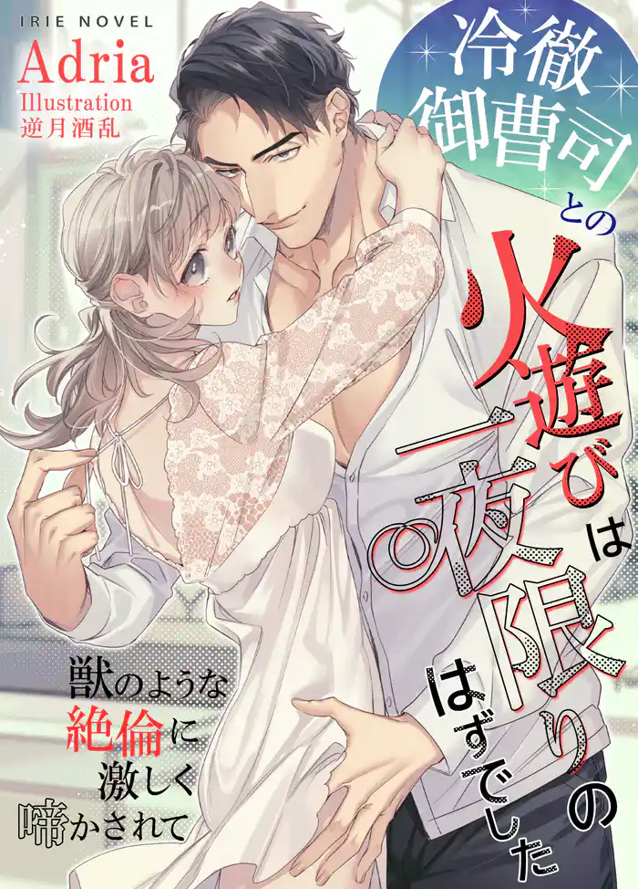 冷徹御曹司との火遊びは一夜限りのはずでした～獣のような絶倫に激しく啼かされて～