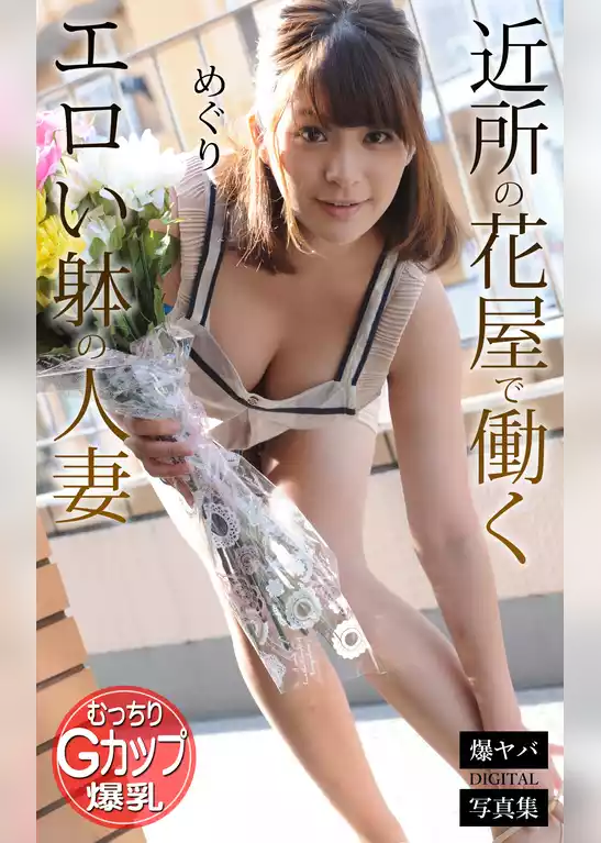 近所の花屋で働くエロい躰の人妻 めぐり 爆ヤバDIGITAL写真集