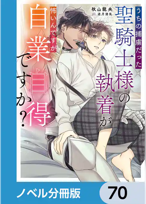 うちの捕虜だった聖騎士様の執着が怖いんですが自業自得ですか？【ノベル分冊版】
