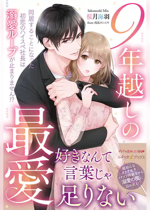 9年越しの最愛 同居することになった初恋のハイスペ社長は溺愛ループが止まりません！？