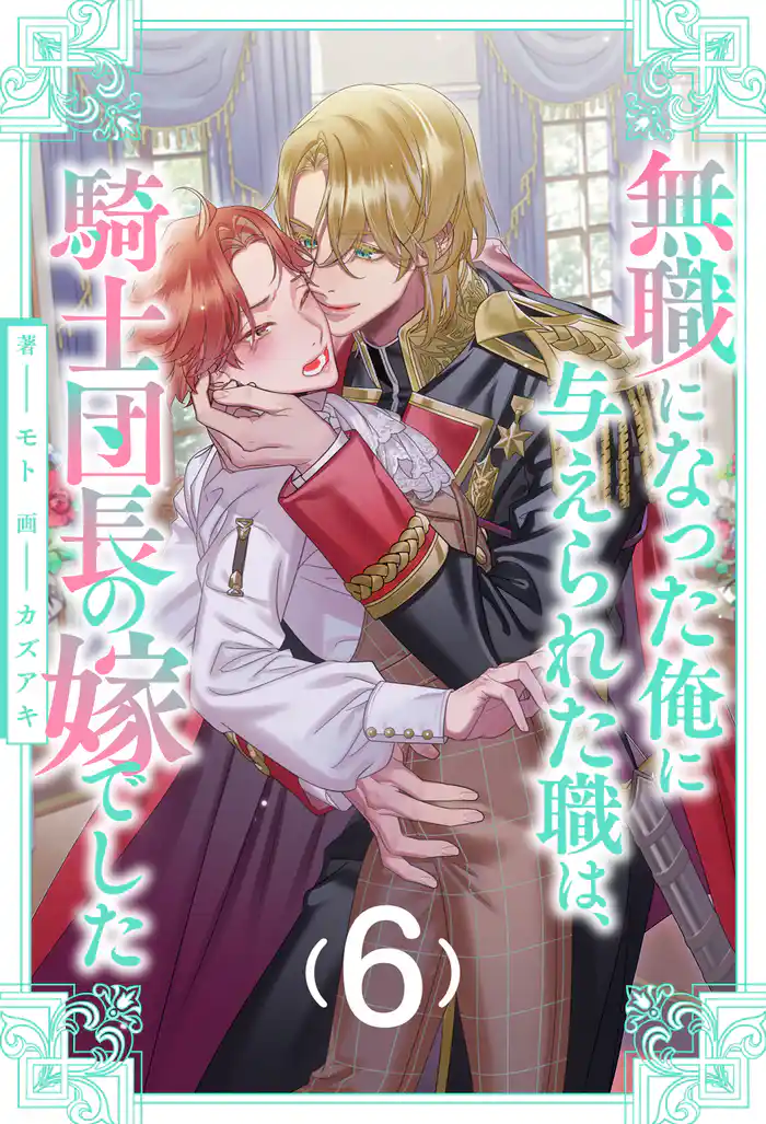 無職になった俺に与えられた職は、騎士団長の嫁でした【6】