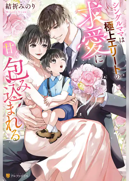 シングルママは極上エリートの求愛に甘く包み込まれる