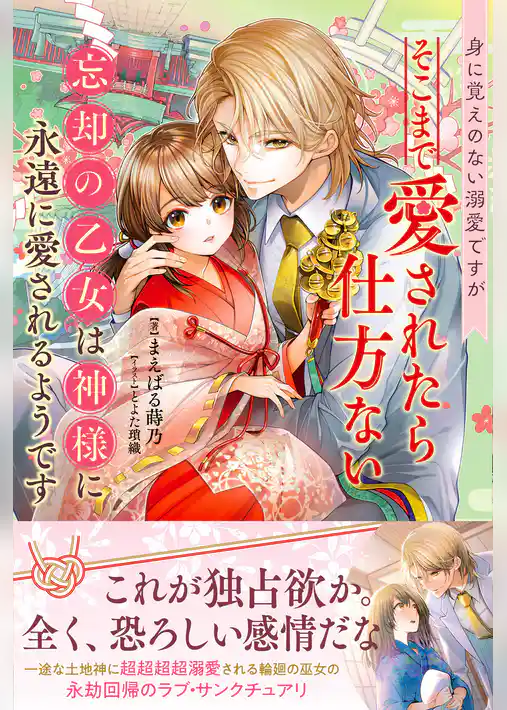 身に覚えのない溺愛ですがそこまで愛されたら仕方ない 忘却の乙女は神様に永遠に愛されるようです