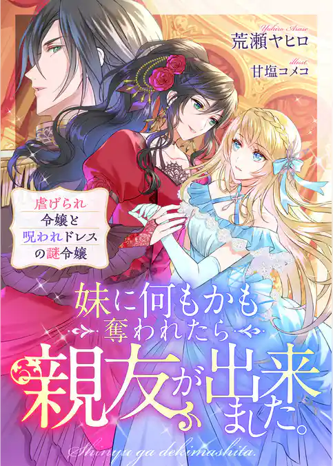 妹に何もかも奪われたら親友が出来ました。虐げられ令嬢と呪われドレスの謎令嬢