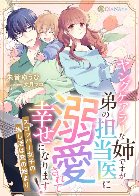 ヤングケアラーな姉ですが、弟の担当医に溺愛されて幸せになります！　～スコッパー女子の推し活は恋の始まり～