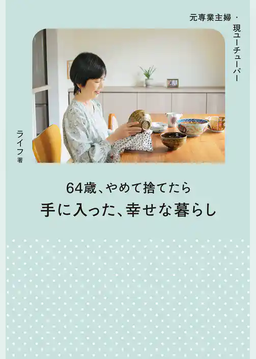 元専業主婦・今ユーチューバー 64歳、やめて捨てたら手に入った、幸せな暮らし
