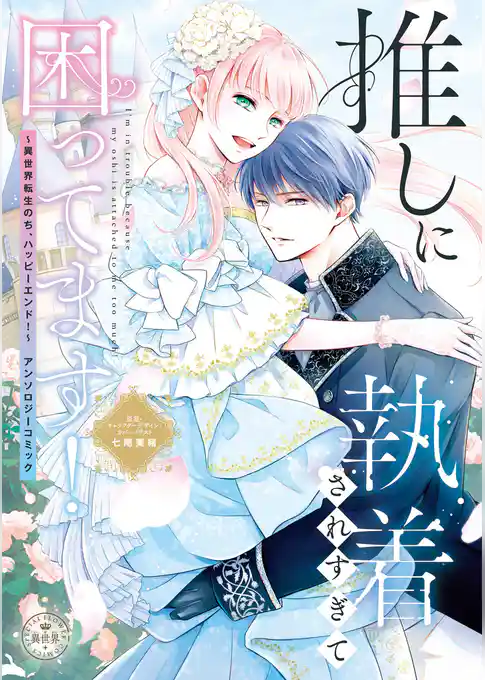 推しに執着されすぎて困ってます！ ～異世界転生のち、ハッピーエンド！～アンソロジーコミック