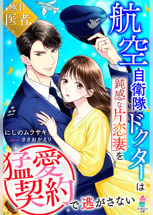 航空自衛隊ドクターは鈍感な片恋妻を猛愛契約で逃がさない【極甘医者シリーズ】