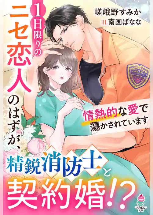１日限りのニセ恋人のはずが、精鋭消防士と契約婚！？情熱的な愛で蕩かされています