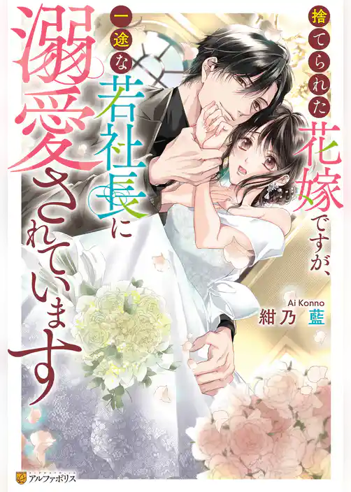 捨てられた花嫁ですが、一途な若社長に溺愛されています