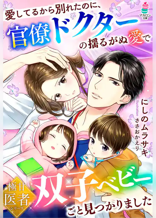 愛してるから別れたのに、官僚ドクターの揺るがぬ愛で双子ベビーごと見つかりました【極甘医者シリーズ】