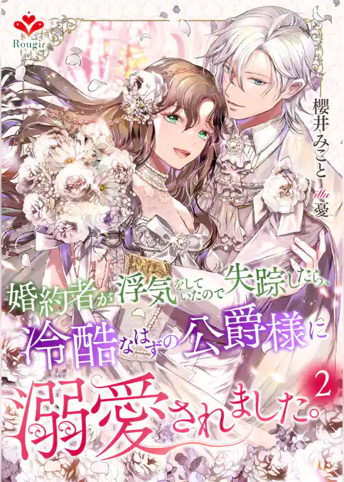 婚約者が浮気をしていたので失踪したら、冷酷なはずの公爵様に溺愛されました。