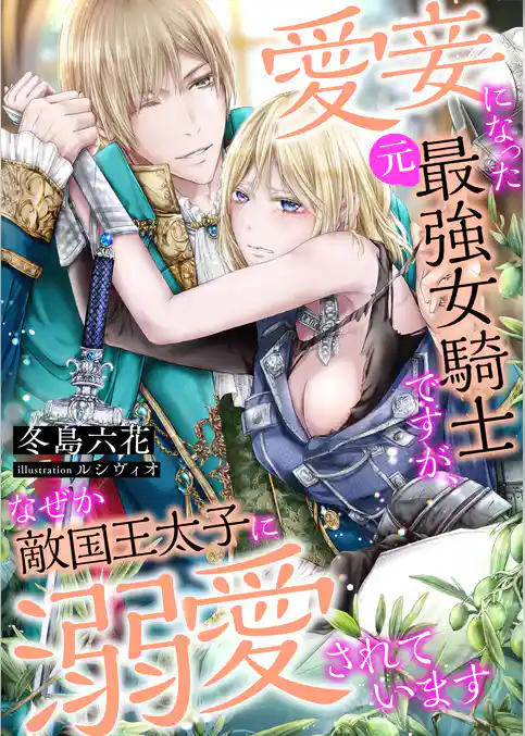 愛妾になった(元)最強女騎士ですが、なぜか敵国王太子に溺愛されています