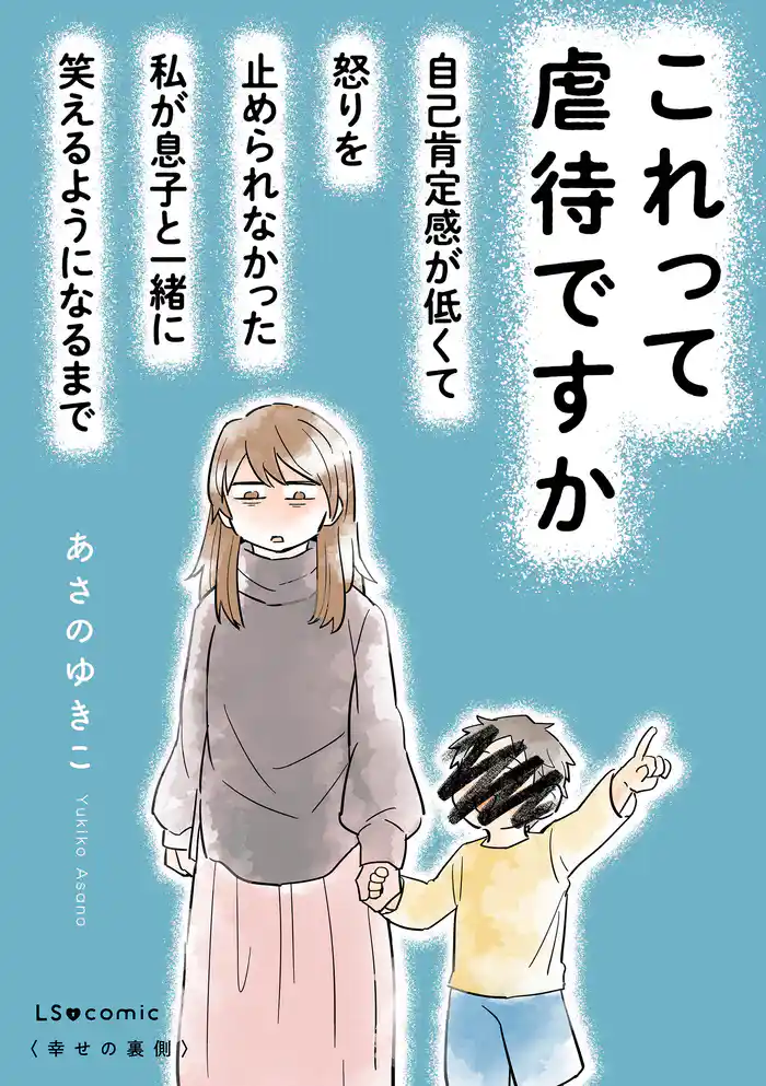 これって虐待ですか 自己肯定感が低くて怒りを止められなかった私が息子と一緒に笑えるようになるまで