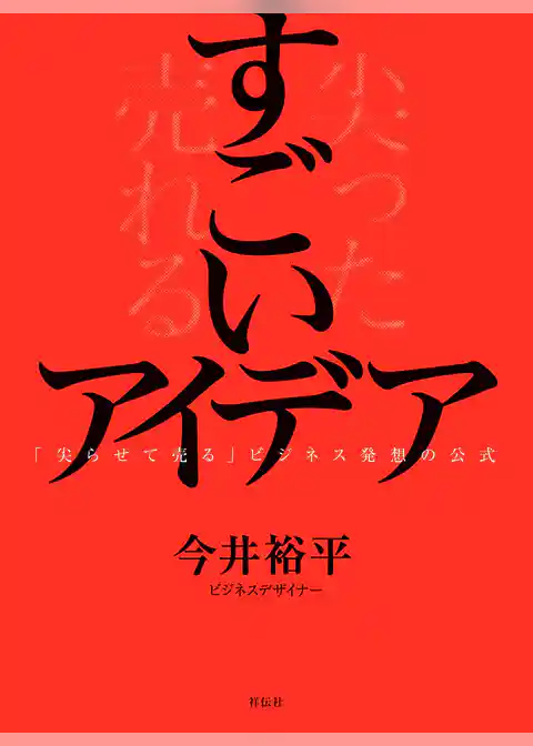 すごいアイデア　「尖らせて売る」ビジネス発想の公式