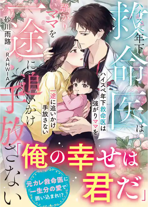 ハイスぺ年下救命医は強がりママを一途に追いかけ手放さない
