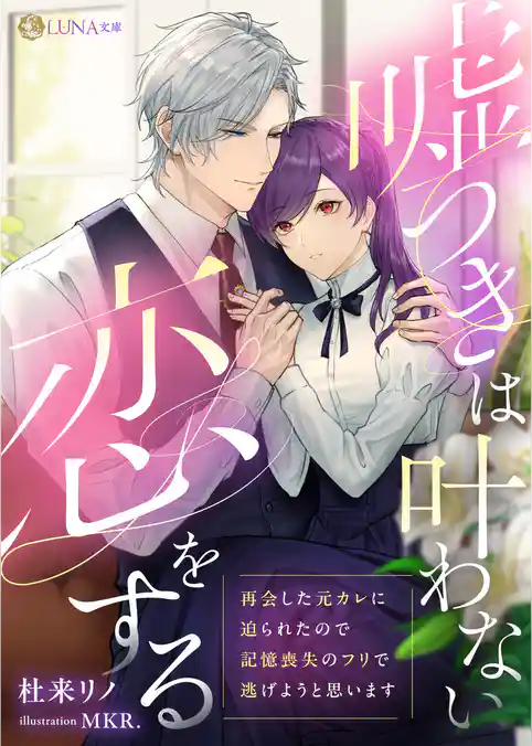 嘘つきは叶わない恋をする　～再会した元カレに迫られたので記憶喪失のフリで逃げようと思います～
