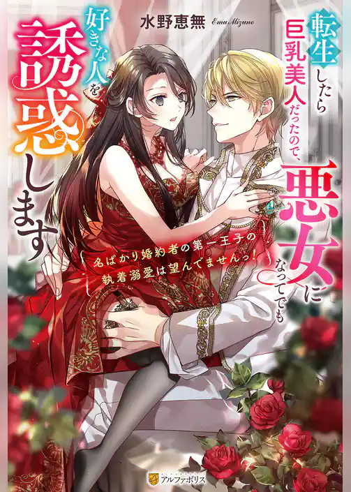 転生したら巨乳美人だったので、悪女になってでも好きな人を誘惑します　～名ばかり婚約者の第一王子の執着溺愛は望んでませんっ！～
