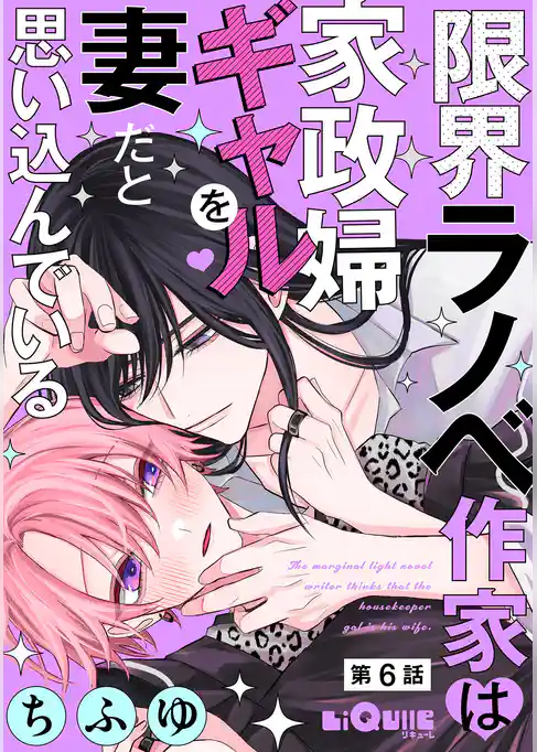 限界ラノベ作家は家政婦ギャルを妻だと思い込んでいる　第6話