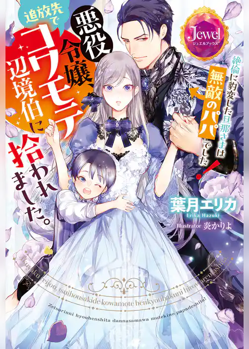 悪役令嬢、追放先でコワモテ辺境伯に拾われました。　絶倫に豹変した旦那さまは無敵のパパでした！