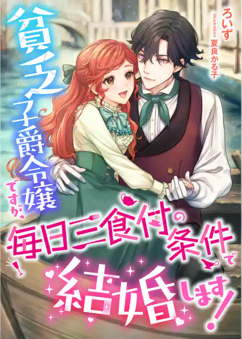貧乏子爵令嬢ですが、毎日三食付の条件で結婚します！