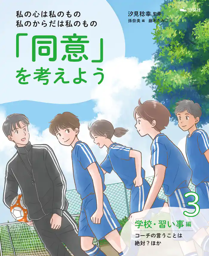 私の心は私のもの 私のからだは私のもの 「同意」を考えよう3 学校・習い事編 コーチの言うことは絶対?ほか