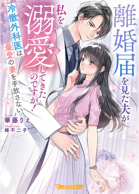 離婚届を見た夫が私を溺愛してきたのですが！～冷徹外科医は最愛の妻を手放さない～【SS付】