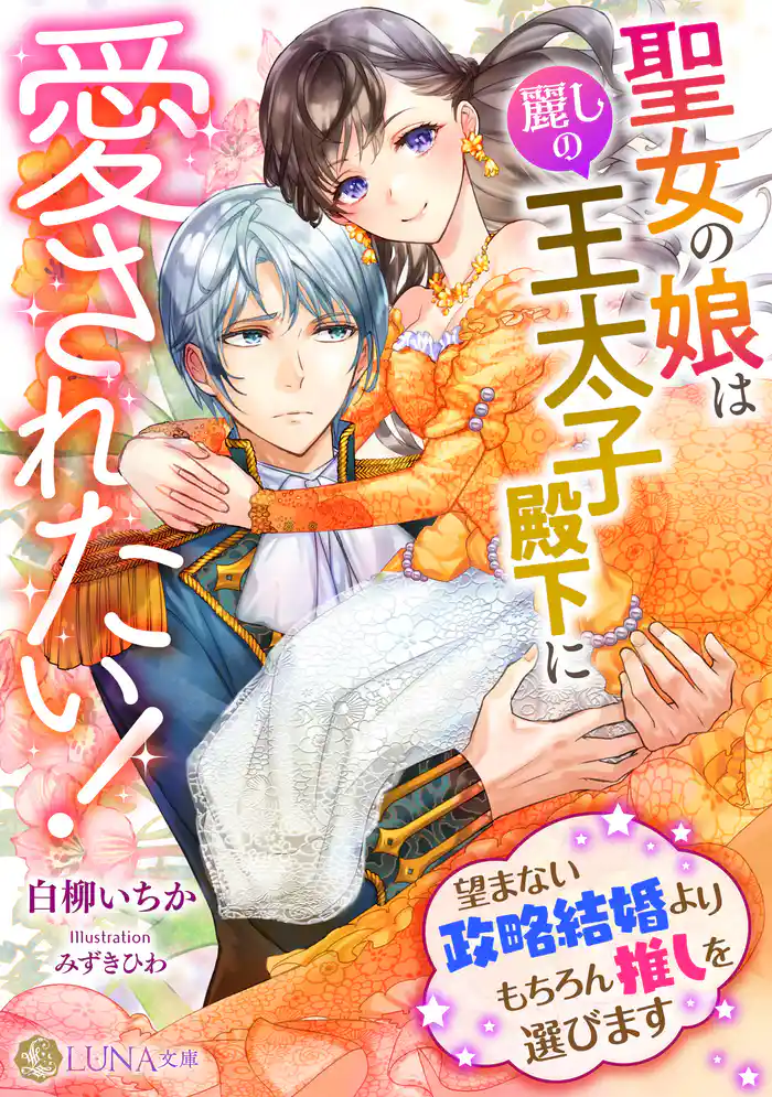 聖女の娘は麗しの王太子殿下に愛されたい! ~望まない政略結婚よりもちろん推しを選びます~