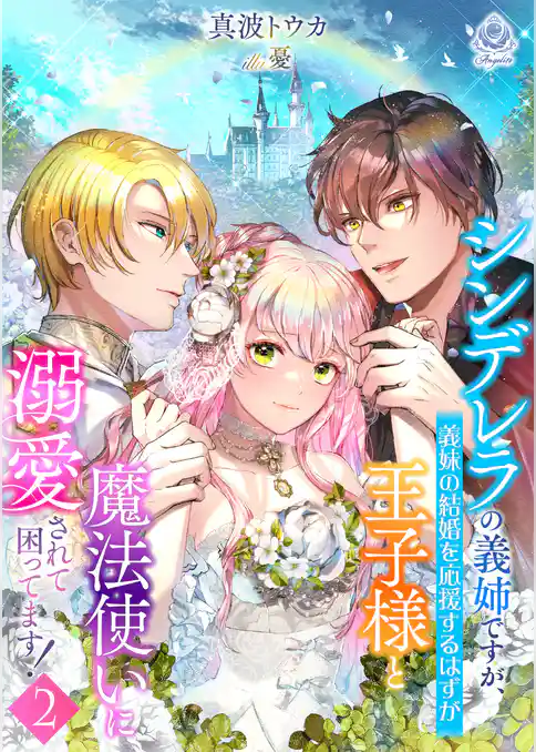 シンデレラの義姉ですが、義妹の結婚を応援するはずが王子様と魔法使いに溺愛されて困ってます！