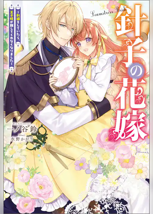 針子の花嫁 ～刺繍をしていたら、王子様が離してくれなくなりました～（ノベル）