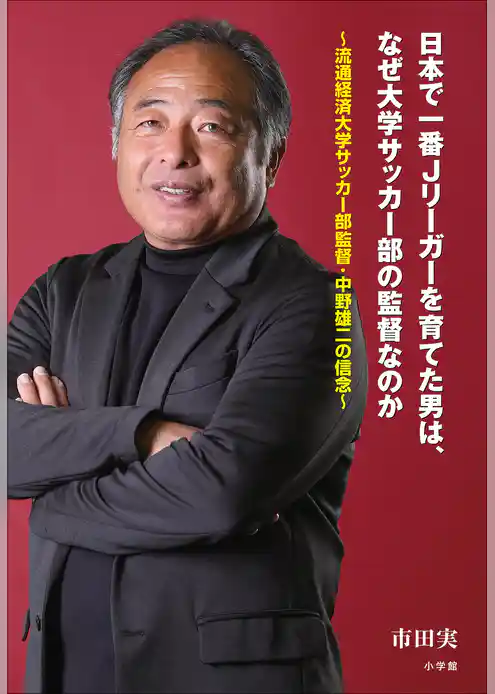 日本で一番Ｊリーガーを育てた男は、なぜ大学サッカー部の監督なのか ～流通経済大学サッカー部監督・中野雄二の信念～