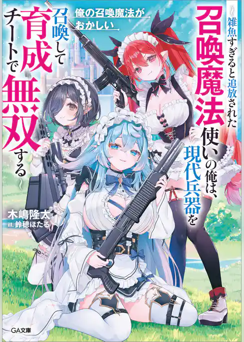 俺の召喚魔法がおかしい　～雑魚すぎると追放された召喚魔法使いの俺は、現代兵器を召喚して育成チートで無双する～