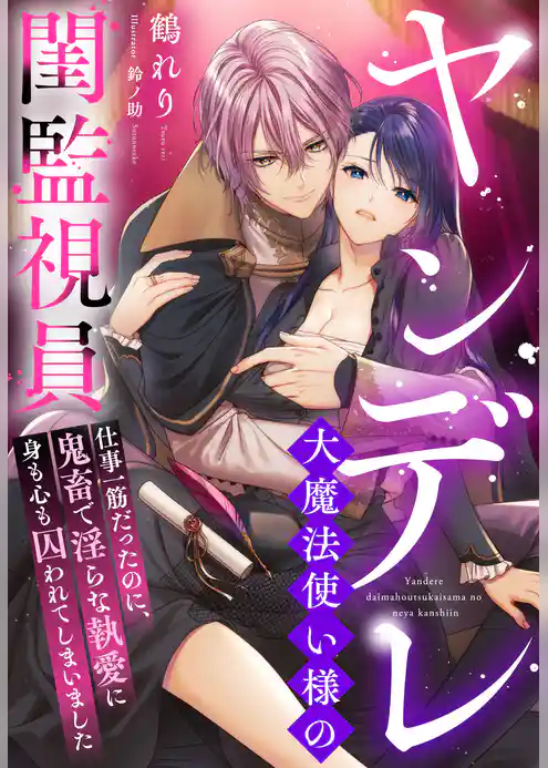 ヤンデレ大魔法使い様の閨監視員～仕事一筋だったのに、鬼畜で淫らな執愛に身も心も囚われてしまいました～