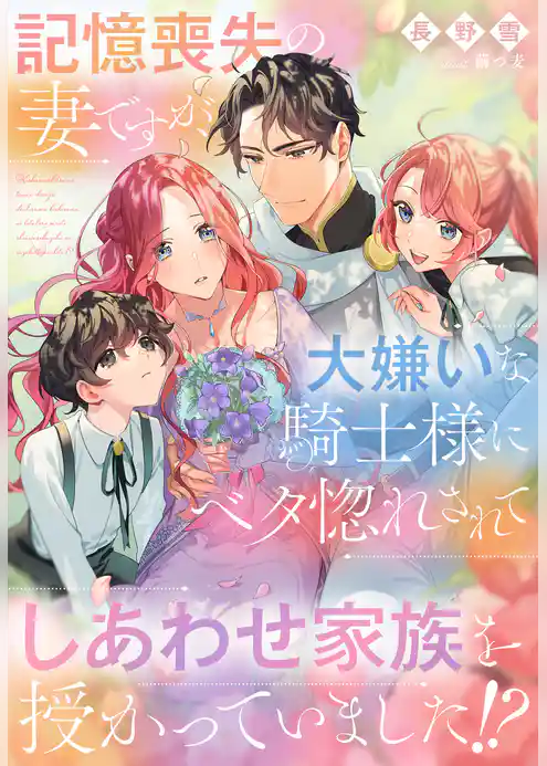 記憶喪失の妻ですが、大嫌いな騎士様にベタ惚れされてしあわせ家族を授かっていました！？
