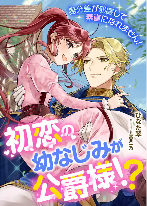 初恋の幼なじみが公爵様！？ 身分差が邪魔して素直になれません！